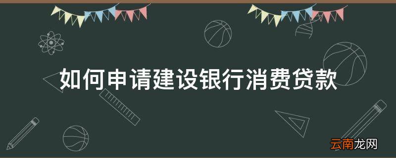 如何申请建设银行消费贷款