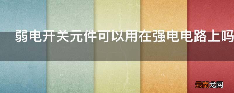 弱电开关元件可以用在强电电路上吗