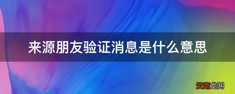 来源朋友验证消息是什么意思