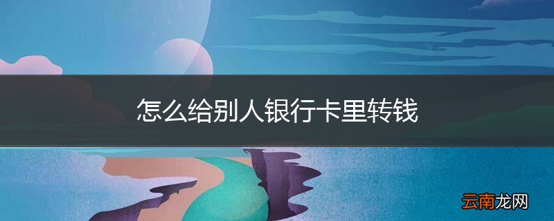 怎么给别人银行卡里转钱