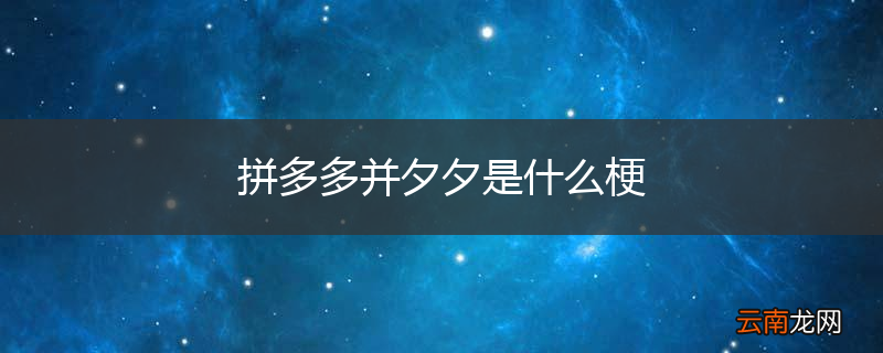 拼多多并夕夕是什么梗