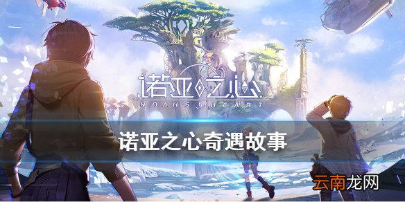 诺亚之心有什么奇遇 诺亚之心奇遇故事介绍
