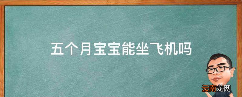 五个月宝宝能坐飞机吗