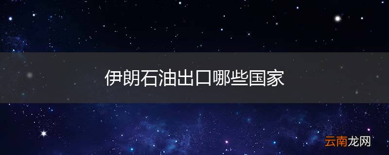 伊朗石油出口哪些国家