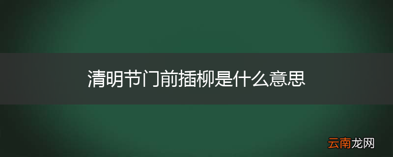 清明节门前插柳是什么意思