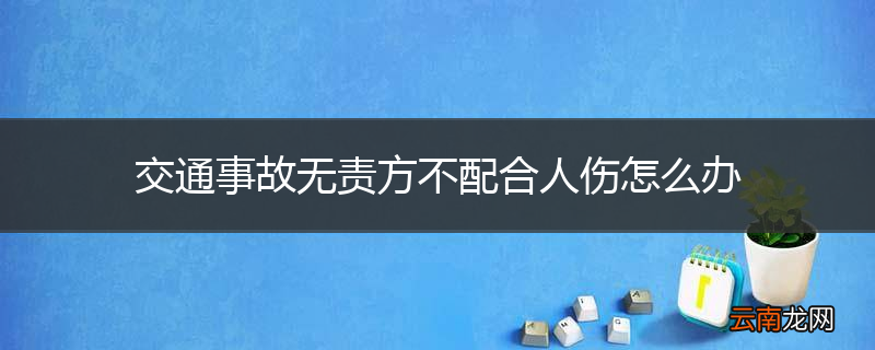 交通事故无责方不配合人伤怎么办