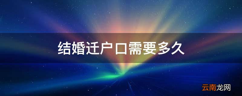 结婚迁户口需要多久