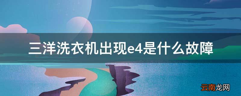 三洋洗衣机出现e4是什么故障