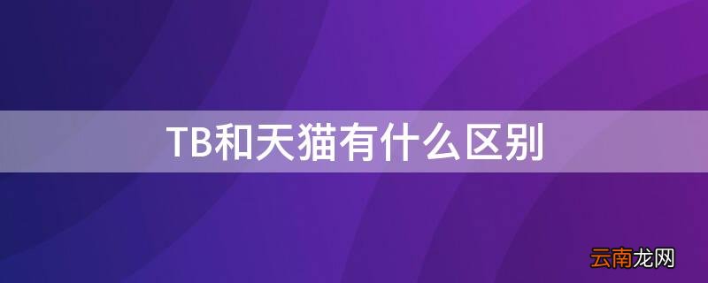 TB和天猫有什么区别 tb和天猫有什么区别吗
