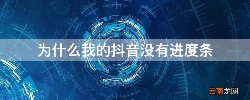 抖音为啥没有进度条 为什么我的抖音没有进度条