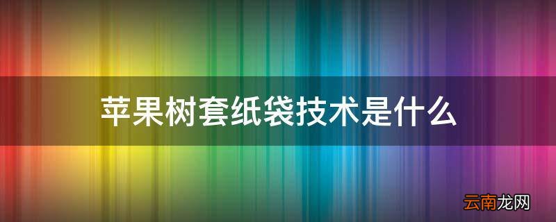 苹果树套纸袋技术是什么