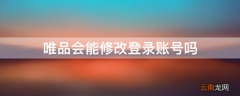 唯品会能修改登录账号吗 唯品会登录账号怎么改