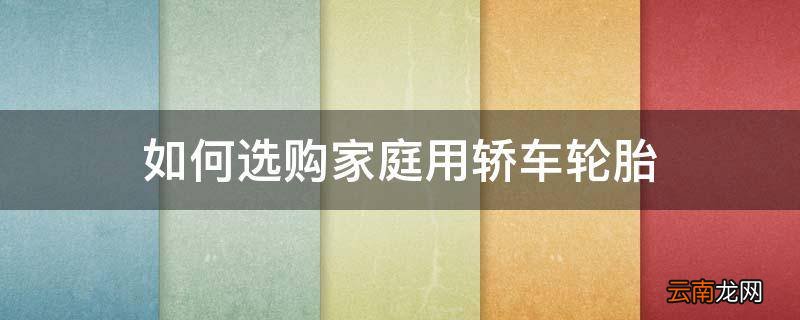 如何选购家庭用轿车轮胎