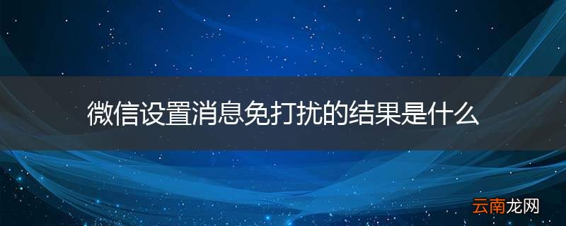 微信设置消息免打扰的结果是什么