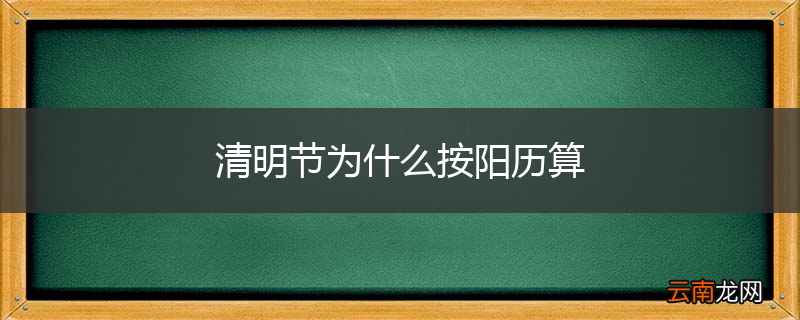 清明节为什么按阳历算