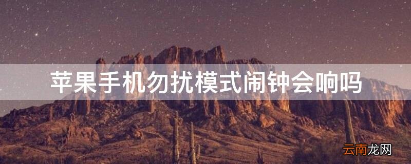 苹果手机勿扰模式闹钟会响吗? iPhone手机勿扰模式闹钟会响吗