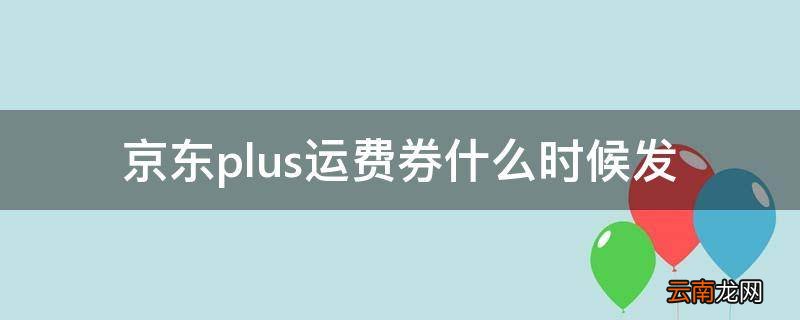 京东plus运费券什么时候发