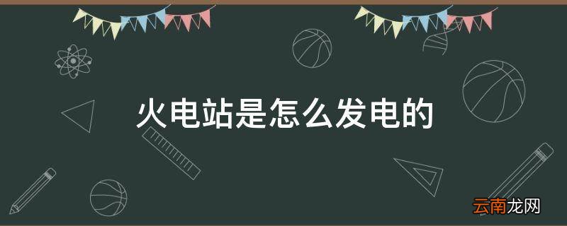 火电站是怎么发电的