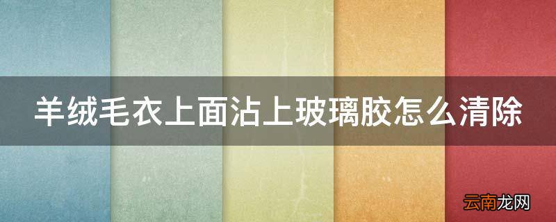 羊绒毛衣上面沾上玻璃胶怎么清除