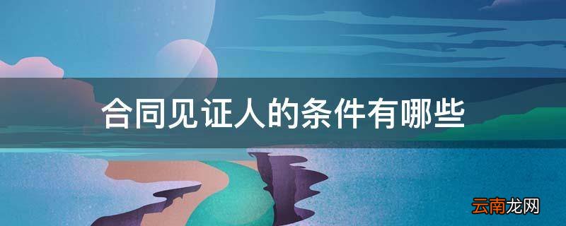 合同见证人的条件有哪些
