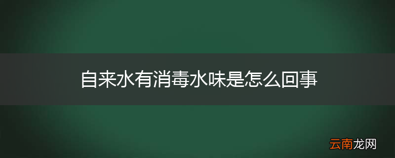 自来水有消毒水味是怎么回事