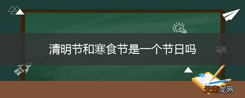 清明节和寒食节是一个节日吗