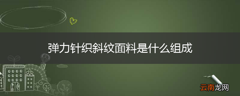 弹力针织斜纹面料是什么组成