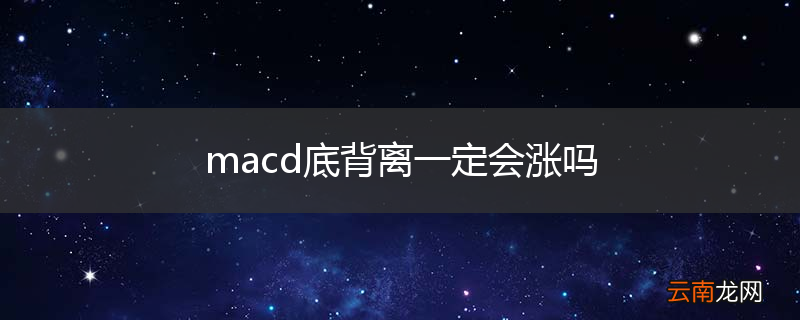 macd底背离一定会涨吗