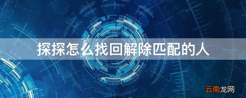 探探怎么找回解除匹配的人信息 探探怎么找回解除匹配的人