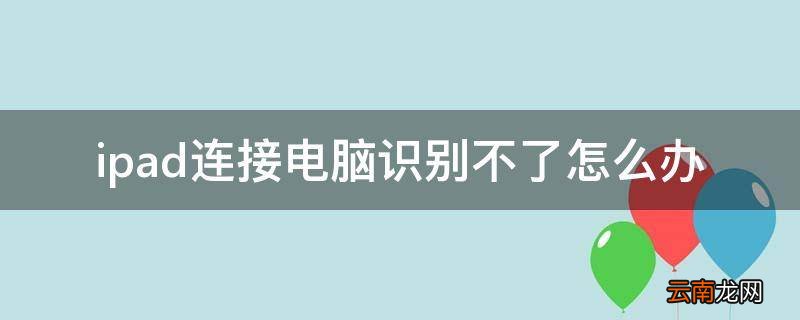 ipad连接电脑识别不了怎么办