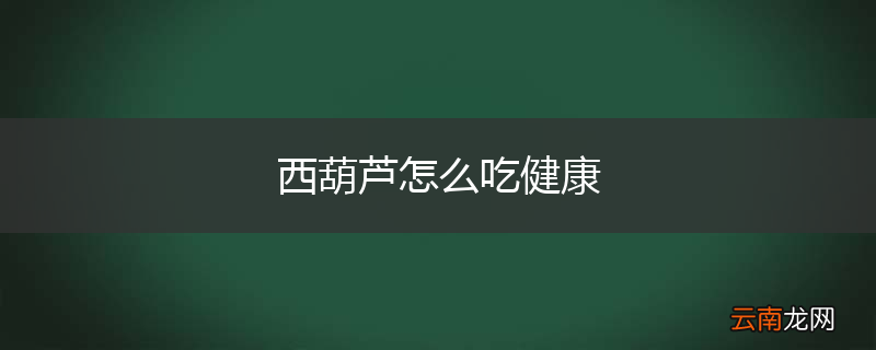 西葫芦怎么吃健康