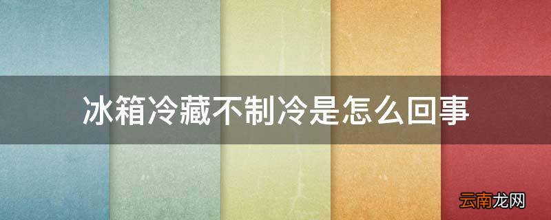 冰箱冷藏不制冷是怎么回事