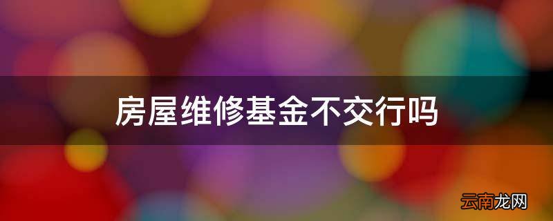 房屋维修基金不交行吗