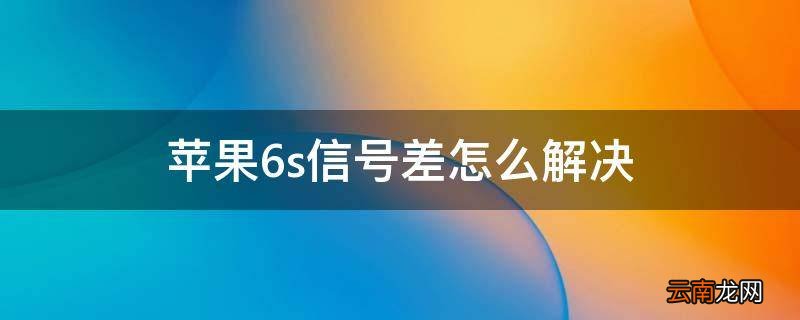 苹果6s信号差怎么解决