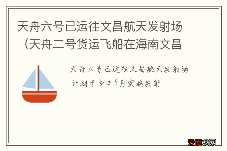 天舟二号货运飞船在海南文昌发射升空 天舟六号已运往文昌航天发射场