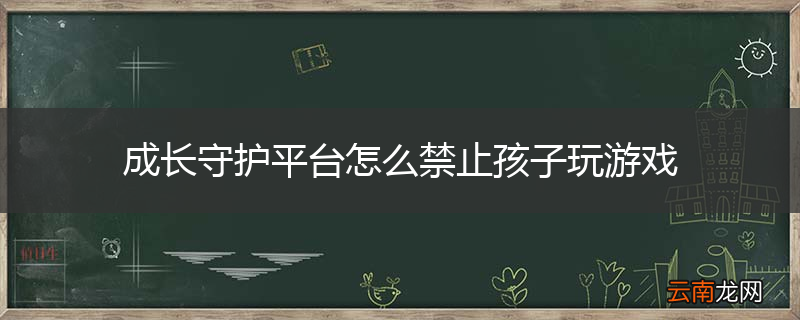 成长守护平台怎么禁止孩子玩游戏