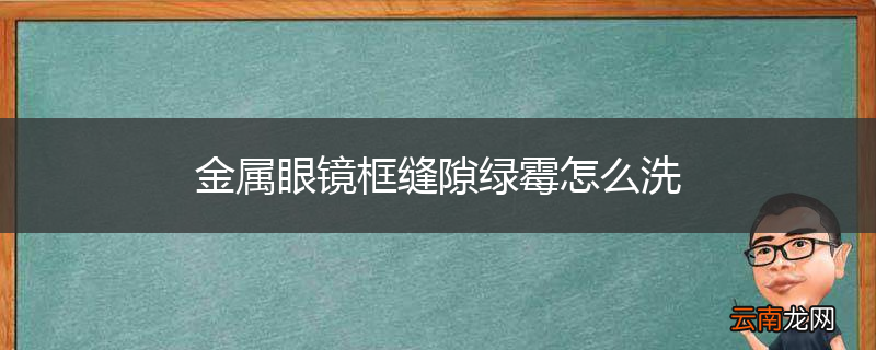 金属眼镜框缝隙绿霉怎么洗