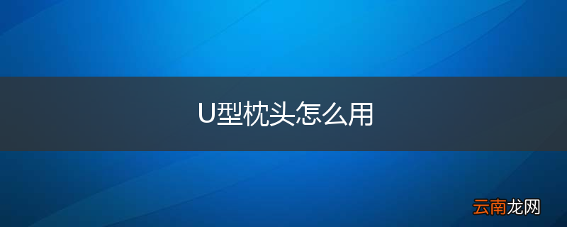 U型枕头怎么用