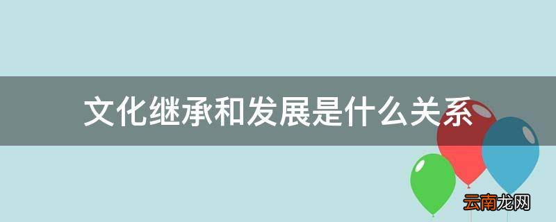 文化继承和发展是什么关系