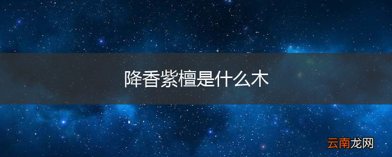 降香紫檀是什么木