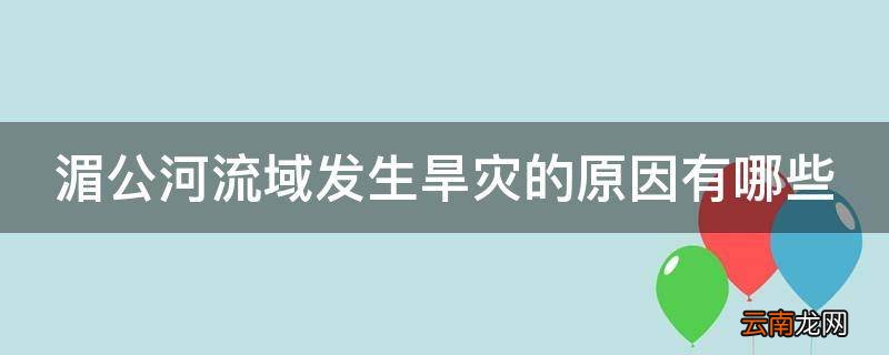湄公河流域发生旱灾的原因有哪些
