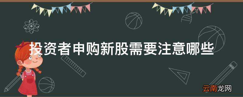 投资者申购新股需要注意哪些