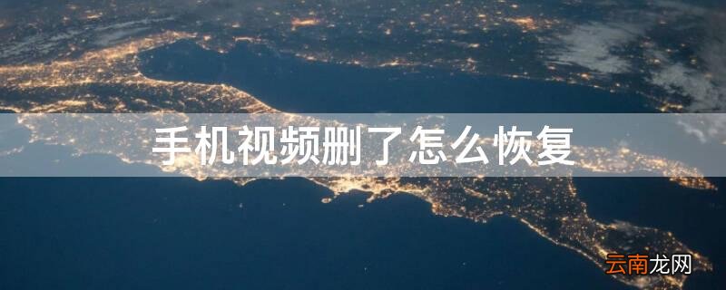 手机视频删了怎么恢复视频 手机视频删了怎么恢复