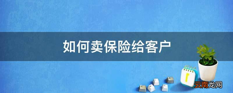 如何卖保险给客户
