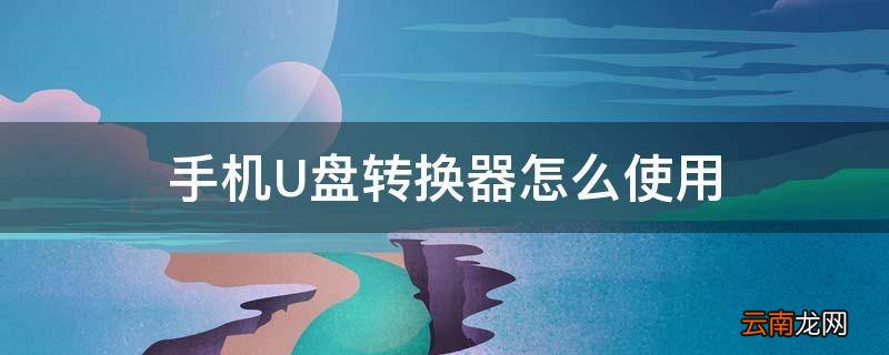 手机U盘转换器怎么使用