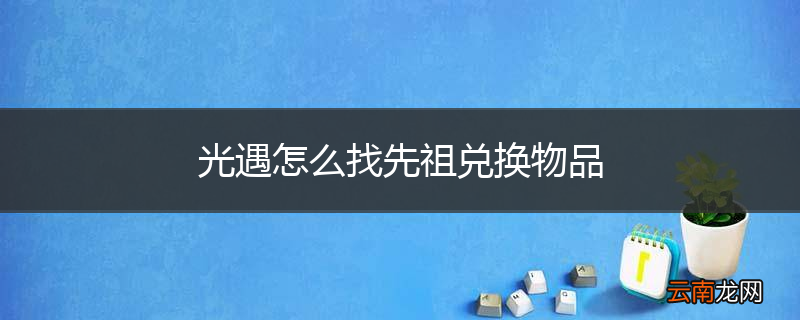 光遇怎么找先祖兑换物品
