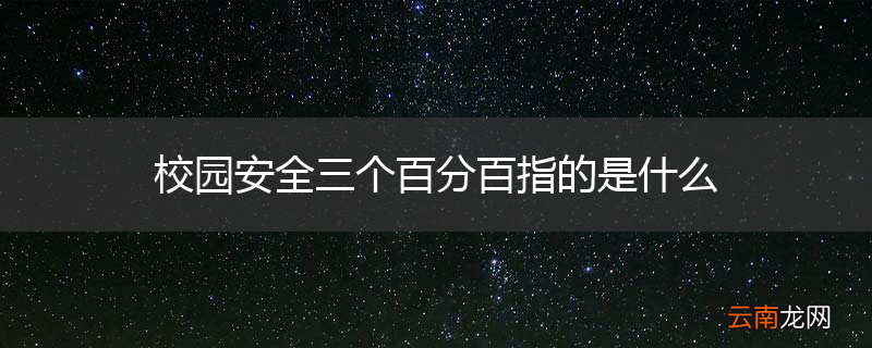 校园安全三个百分百指的是什么