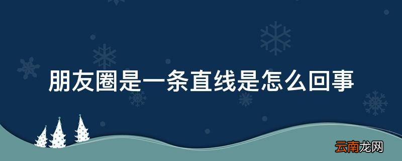 朋友圈是一条直线是怎么回事