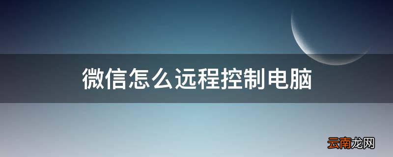 微信怎么远程控制电脑