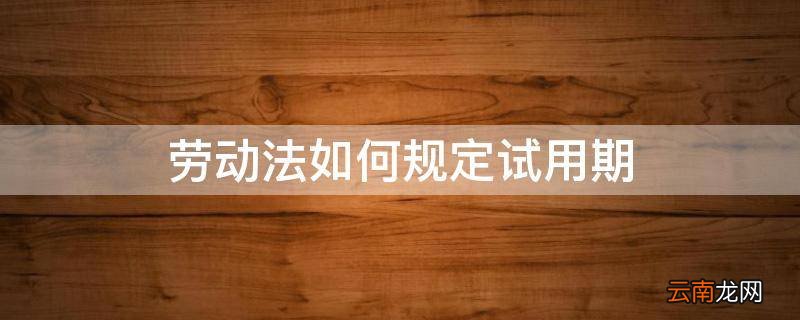 劳动法如何规定试用期